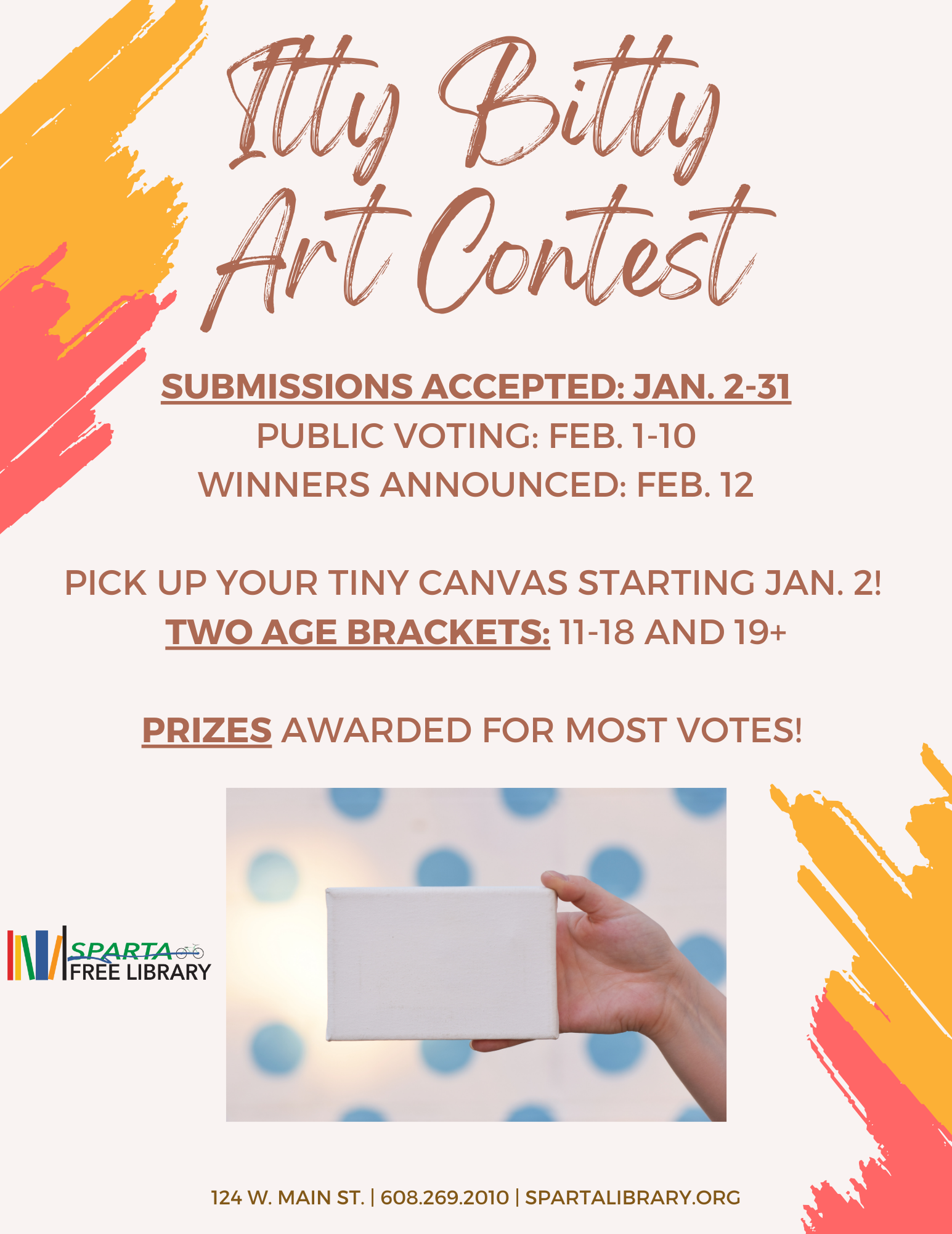 Itty bitty artwork is just as important as any giant masterpiece! Pick up your tiny canvas at the library starting on January 2. Then, return it to the library before January 31 to be entered into our art contest. Art will be displayed in the library and public voting will occur from February 1-10.<br />
Winners announced on February 12<br />
Two age brackets: 11-18 and 19+<br />
Prizes awarded for most votes